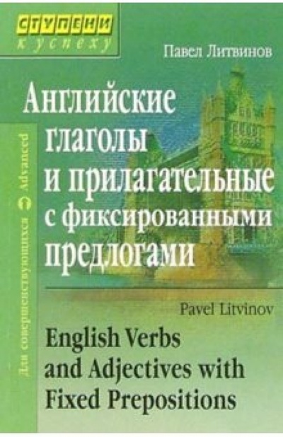 Книга: Английские глаголы и прилагательные с фиксированными предлогами (Литвинов Павел Петрович) ; Айрис-Пресс, 2004 
