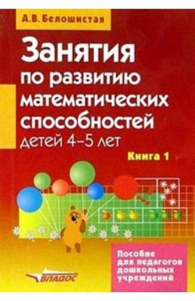 Книга: Занятия по развитию математических способностей детей 4-5 лет: Кн. 1: Конспекты занятий (Белошистая Анна Витальевна) ; Владос, 2005 