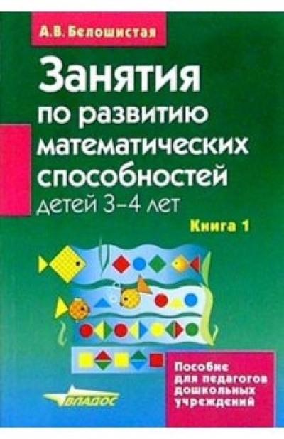 Книга: Занятия по развитию математических способностей детей 3-4 лет: Кн. 1: Конспекты занятий (Белошистая Анна Витальевна) ; Владос, 2005 