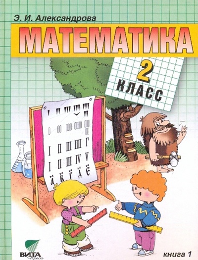 Книга: Математика: Учебник для 2 класса начальной четырехлетней школы. В 2-х книгах. Книга 1 (Александрова Эльвира Ивановна) ; Вита-Пресс, 2011 