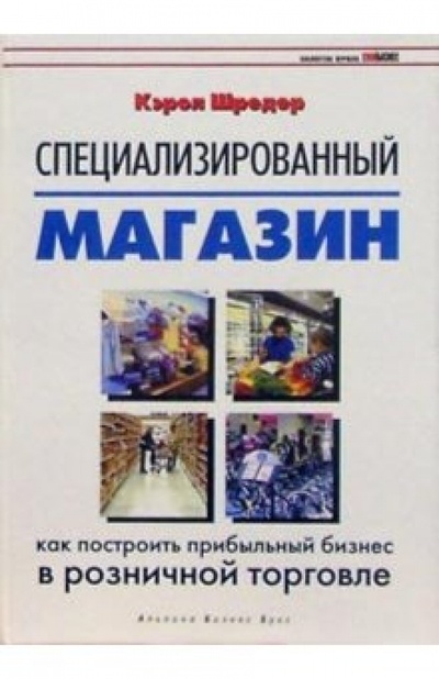 Книга: Специализированный магазин: Как построить прибыльный бизнес в розничной торговле (Шредер Кэрол) ; Альпина Бизнес Букс, 2004 