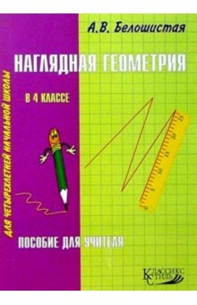 Книга: Наглядная геометрия в 4кл/Пособие для учителя (Белошистая Анна Витальевна) ; Классикс Стиль, 2004 