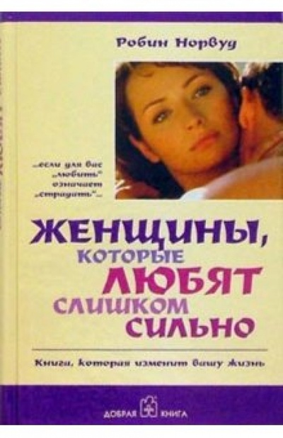 Книга: Женщины, которые любят слишком сильно (Норвуд Робин) ; Добрая книга, 2004 