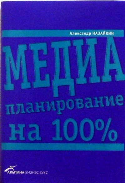 Книга: Медиапланирование на 100% (Назайкин Александр) ; Альпина Бизнес Букс, 2005 