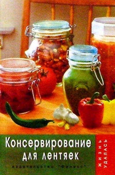 Книга: Консервирование для лентяек (Плотникова Татьяна Викторовна) ; Феникс, 2008 
