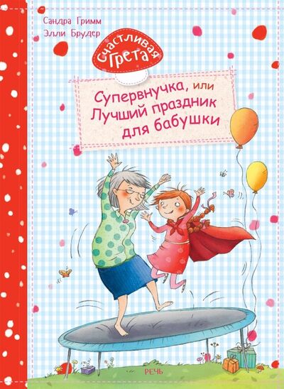 Книга: Счастливая Грета. Супервнучка, или Лучший праздник для бабушки (Гримм Сандра) ; Речь, 2019 