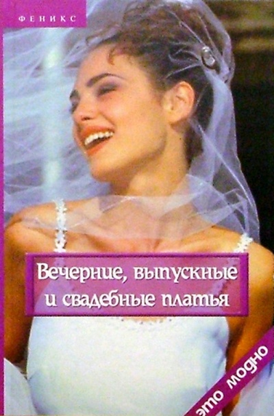 Книга: Вечерние, выпускные и свадебные платья (Беляева Галина Николаевна) ; Феникс, 2005 