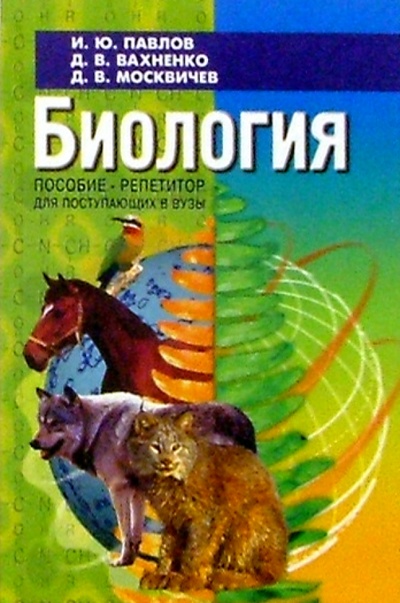 Книга: Биология. Пособие-репетитор для поступающих в вузы. 8-е изд. (Павлов Иван) ; Феникс, 2005 