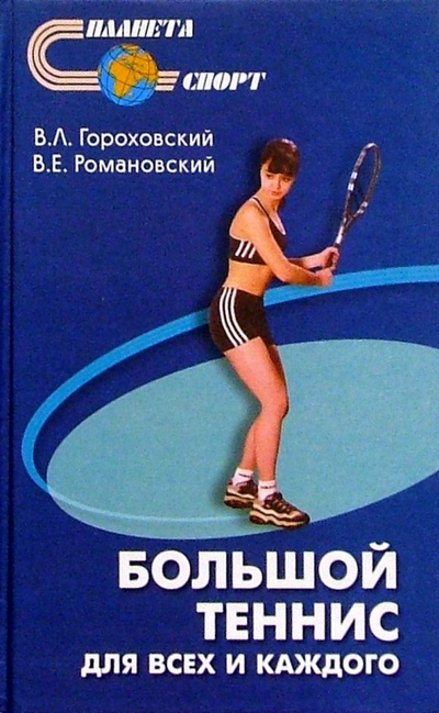 Книга: Большой теннис: для всех и для каждого (Романовский Василий Евгеньевич, Гороховский В. Л.) ; Феникс, 2004 