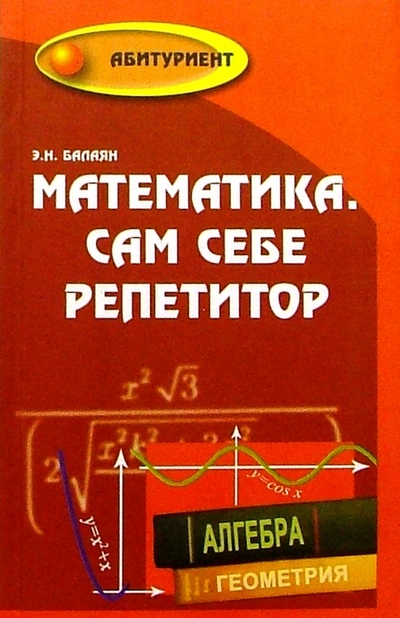 Книга: Математика. Сам себе репетитор (Балаян Эдуард Николаевич) ; Феникс, 2004 