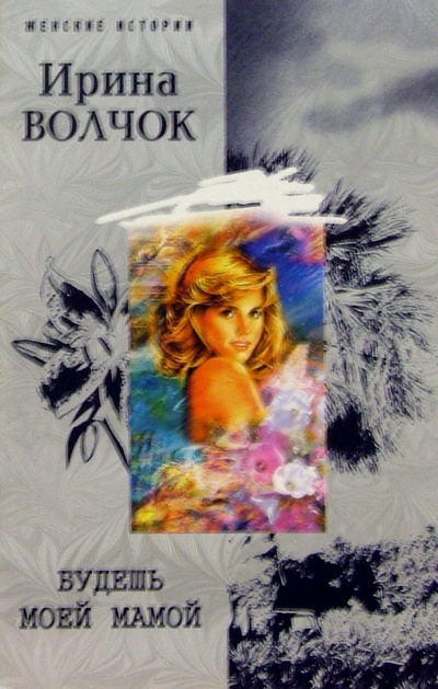 Книга: Будешь моей мамой: Роман (Волчок Ирина) ; Центрполиграф, 2007 