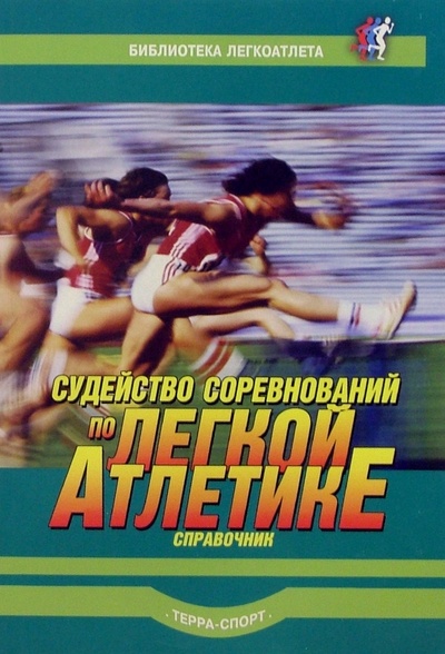 Книга: Судейство соревнований по легкой атлетике. Справочник; Терра-Спорт, 2004 