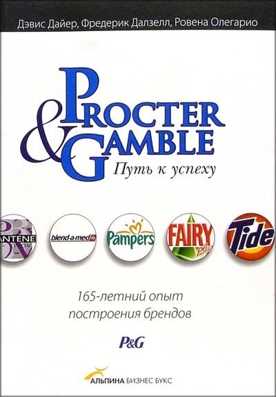 Книга: Procter & Gamble. Путь к успеху: 165-летний опыт построения брендов (Дайер Дэвис, Далзелл Фредерик, Олегарио Ровена) ; Альпина Паблишер, 2011 