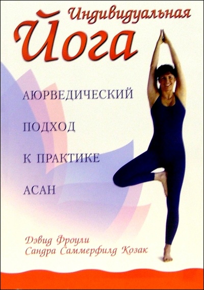 Книга: Индивидуальная йога. Аюрведический подход к практике асан (Фроули Дэвид, Козак Саммерфилд Сандра) ; Феникс, 2007 