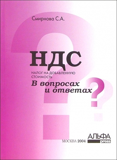 Книга: Налог на добавленную стоимость (НДС) в вопросах и ответах (Смирнова Светлана) ; Альфа-Пресс, 2004 