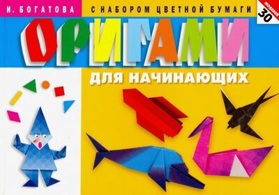 Книга: Оригами для начинающих (с набором цветной бумаги). 30 моделей (Богатова Ирина Владимировна) ; Мартин, 2020 