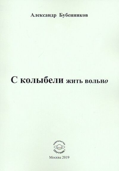 Книга: С колыбели жить вольно (Бубенников Александр Николаевич) ; Спутник+, 2019 
