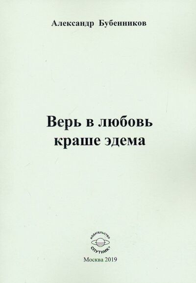 Книга: Верь в любовь краше эдема (Бубенников Александр Николаевич) ; Спутник+, 2019 