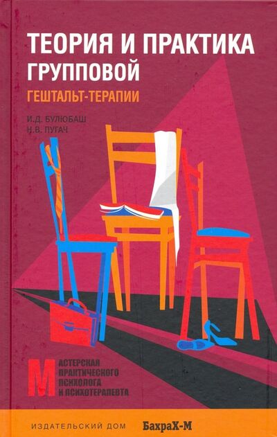 Книга: Теория и практика групповой гештальт-терапии (Булюбаш Ирина Дмитриевна, Пугач Николай Владимирович) ; Бахрах-М, 2023 