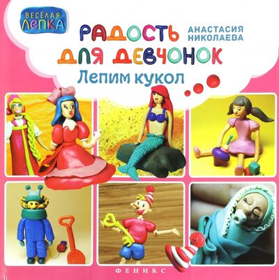 Книга: Радость для девчонок. Лепим кукол (Николаева Анастасия) ; Феникс, 2015 