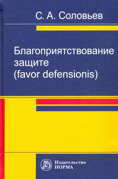 Книга: Благоприятствование защите (favor defensionis). Монография (Соловьев Сергей Александрович) ; НОРМА, 2021 