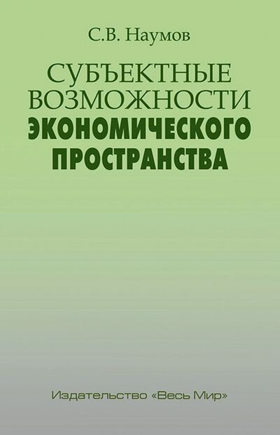 Книга: Субъектные возможности экономического пространства (Наумов Станислав Валерьевич) ; Весь мир, 2020 