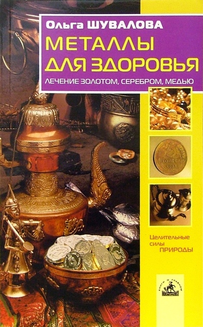 Книга: Металлы для здоровья: лечение золотом, серебром, медью (Шувалова Ольга Петровна) ; Невский проспект, 2005 