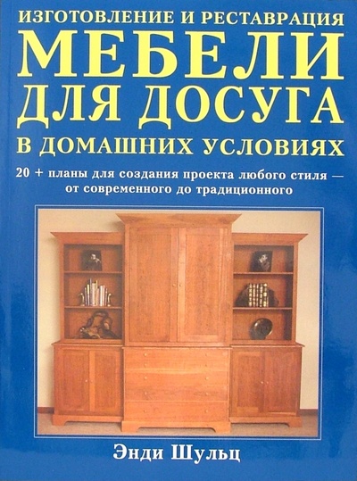 Книга: Изготовление и реставрация мебели для досуга в домашних условиях (Шульц Энди) ; Феникс, 2005 