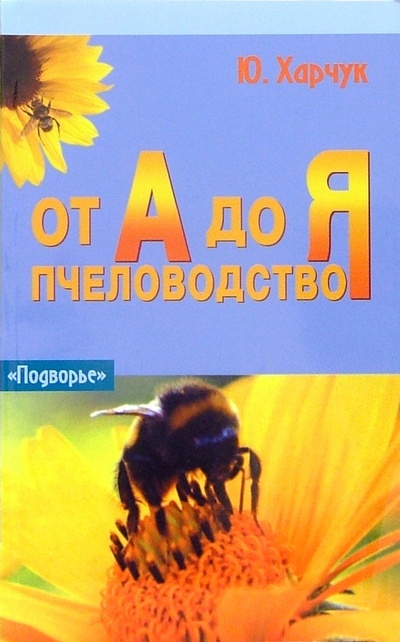 Книга: Пчеловодство от А до Я (Харчук Юрий Иванович) ; Феникс, 2006 