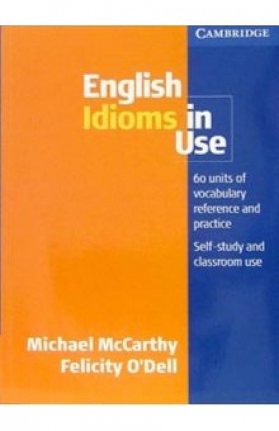 Книга: English Idioms in Use (McCarthy Michael, O'Dell Felicity) ; Cambridge, 2009 