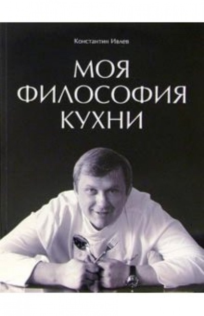 Книга: Моя философия кухни (Ивлев Константин) ; Ресторанные ведомости, 2004 
