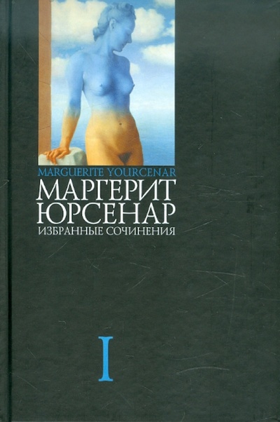 Книга: Избранные сочинения. В 3-х томах. Том 1 (Юрсенар Маргерит) ; ИД Ивана Лимбаха, 2003 