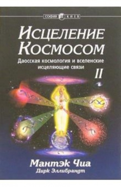 Книга: Исцеление Космосом 2: даосская космология и вселенские исцеляющие связи (Чиа Мантэк) ; София, 2005 