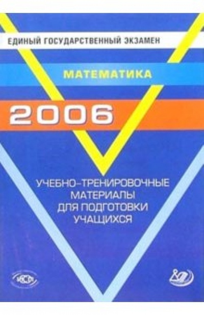 Книга: ЕГЭ 2006. Математика. Учебно-тренировочные материалы для подготовки учащихся.; Интеллект-Центр, 2006 