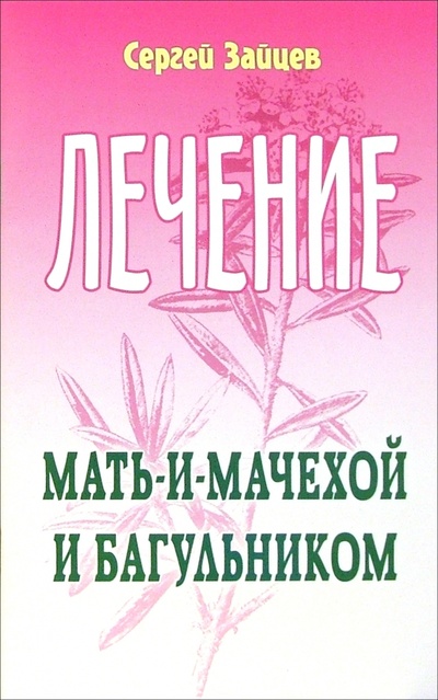 Книга: Лечение мать-и-мачехой и багульником (Зайцев Сергей Михайлович) ; Книжный дом, 2006 