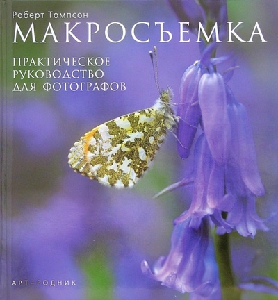 Книга: Макросъемка: Практическое руководство для фотографов (Томпсон Роберт Брюс) ; Арт-родник, 2006 