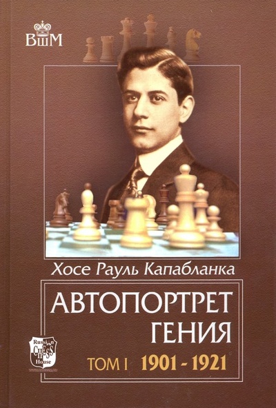 Книга: Автопортрет гения. Том 1. 1901-1921 (Капабланка Хосе Рауль) ; Русский шахматный дом, 2018 
