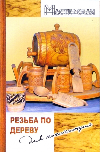 Книга: Резьба по дереву для начинающих (Маркин Алексей Владимирович) ; Феникс, 2006 