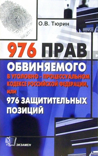 Книга: 976 прав обвиняемого в Уголовно-процессуальном кодексе Российской Федерации (Тюрин Олег) ; Экзамен, 2007 