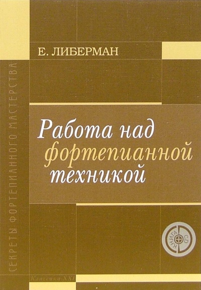 Книга: Работа над фортепианной техникой (+CD) (Либерман Евгений Яковлевич) ; Классика XXI, 2007 