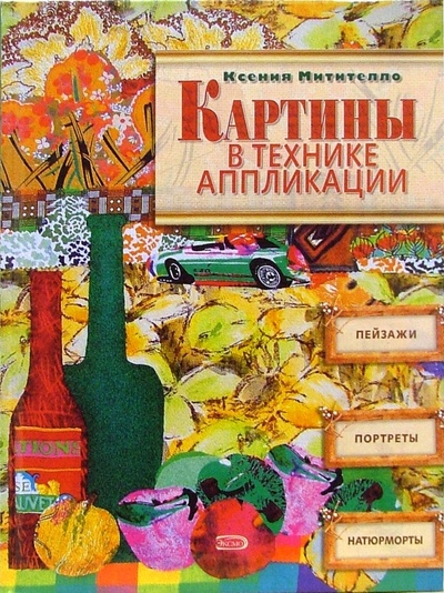Книга: Картины в технике аппликации (Митителло Ксения Борисовна) ; Эксмо, 2006 