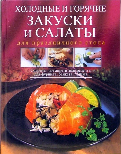 Книга: Холодные и горячие закуски и салаты для праздничного стола. Современные аппетитные рецепты; Эксмо, 2006 