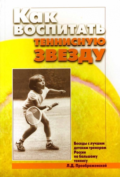 Книга: Как воспитать теннисную звезду (Преображенская Лариса, Баширова Г. Ф.) ; Советский спорт, 2006 