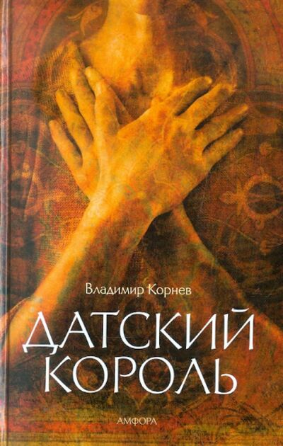 Книга: Датский король (Корнев Владимир Григорьевич) ; Амфора, 2011 