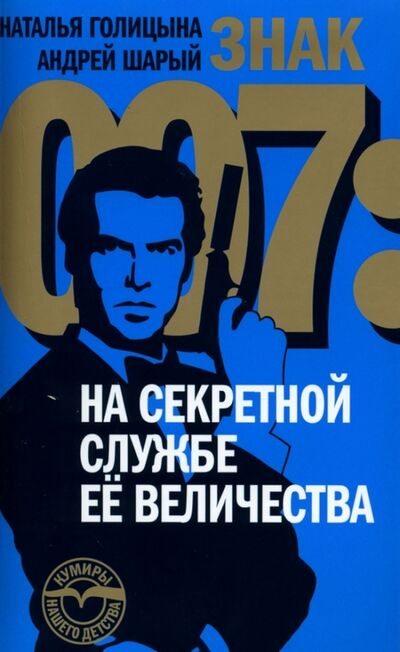 Книга: Знак 007: На секретной службе Ее Величества (Голицына Наталья, Шарый Андрей Васильевич) ; Новое литературное обозрение, 2007 