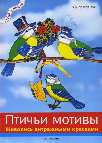 Книга: Птичьи мотивы. Живопись витражными красками (Шультце Вернер) ; Арт-родник, 2012 