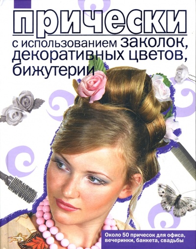 Книга: Прически с использованием заколок, декоративных цветов, бижутерии (Долгинцева Н.) ; Эксмо, 2007 