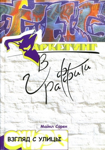 Книга: Маркетинг в граффити: Взгляд с улицы (Сарен Майкл) ; Группа ИДТ, 2006 