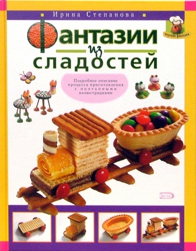 Книга: Фантазии из сладостей (Степанова Ирина Викторовна) ; Эксмо, 2007 