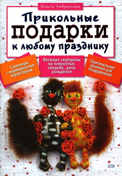 Книга: Прикольные подарки к любому празднику (Чибрикова Ольга) ; Эксмо-Пресс, 2007 